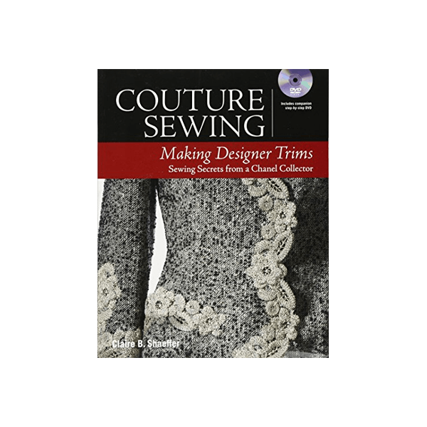 Couture Sewing: Making Designer Trims Sewing Secrets from a Chanel Collector